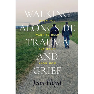 Walking Alongside Trauma and Grief: When You Want to Help but Don't Know How