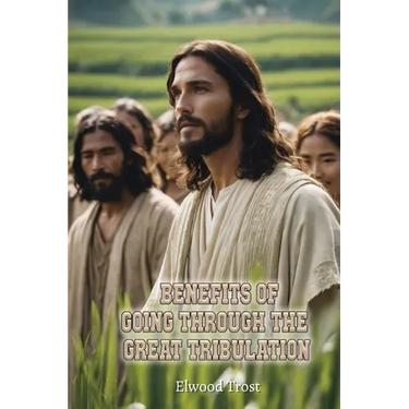 Benefits of Going Through the Great Tribulation
