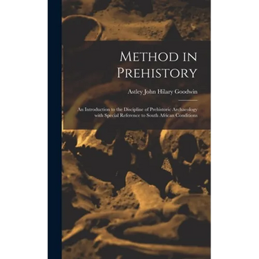 Method in Prehistory; an Introduction to the Discipline of Prehistoric Archaeology With Special Reference to South African Conditions
