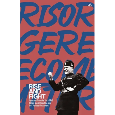 Rise and Fight: Speeches from the Italian Social Republic, and the Political Testament