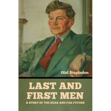 Last and First Men: A Story of the near and far future
