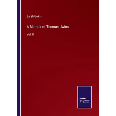 A Memoir of Thomas Uwins: Vol. II