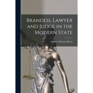 Brandeis, Lawyer and Judge in the Modern State