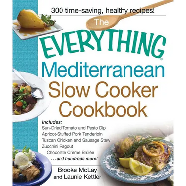 The Everything Mediterranean Slow Cooker Cookbook: Includes Sun-Dried Tomato and Pesto Dip, Apricot-Stuffed Pork Tenderloin, Tuscan Chicken and Sausag