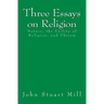 Three Essays on Religion: Nature, the Utility of Religion, and Theism