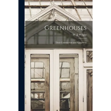 Greenhouses: Their Construction and Equipment