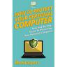 How To Protect Your Personal Computer: Your Step-By-Step Guide To Protecting Your Personal Computer