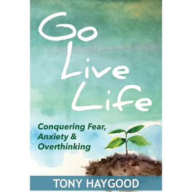 Go Live Life: Conquering Fear, Anxiety and Overthinking