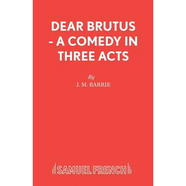 Dear Brutus - A Comedy in Three Acts