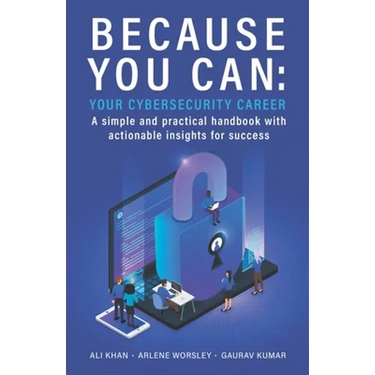 Because You Can: Your Cybersecurity Career: A simple and practical handbook with actionable insights for success