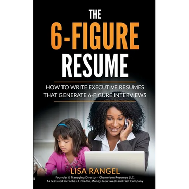 The 6-Figure Resume: How to Write Executive Resumes that Generate 6-Figure Interviews