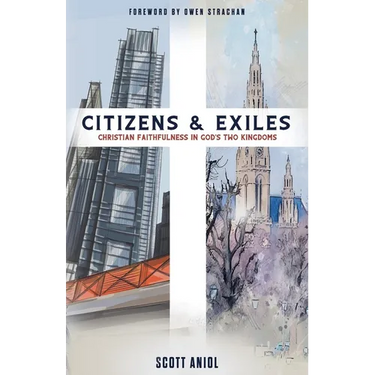 Citizens and Exiles: Christian Faithfulness in God's Two Kingdoms