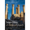 Seven Pillars of a Biblical Church: The Vital Truths and Essential Practices for Us to Re-Embrace God's Design for the Church