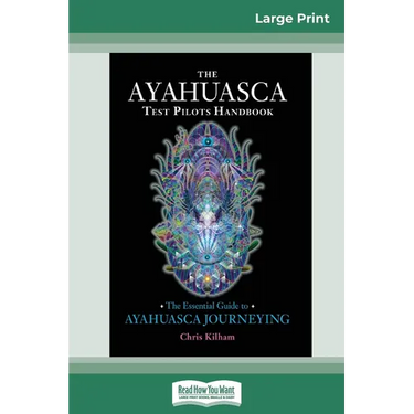 The Ayahuasca Test Pilot's Handbook: The Essential Guide to Ayahuasca Journeying (16pt Large Print Edition)