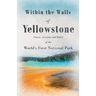 Within the Walls of Yellowstone - Classic Accounts and Poetry of the World's First National Park