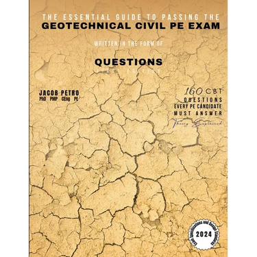 The Essential Guide to Passing the Geotechnical Civil PE Exam Written in the form of Questions: 160 CBT Questions Every PE Candidate Must Answer