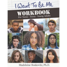I Want to Be Me Workbook: Pre-Teens. Teens. Young Adults