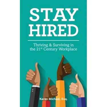 Stay Hired: Thriving & Surviving in the 21st Century Workplace