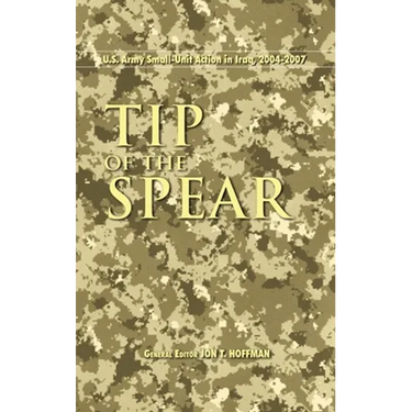 Tip of the Spear: U.S. Army Small Unit Action in Iraq, 2004-2007