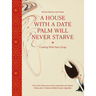 A House with a Date Palm Will Never Starve: Cooking with Date Syrup: Forty-One Chefs and an Artist Create New and Classic Dishes with a Traditional Mi