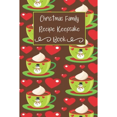 Christmas Family Recipe Keepsake Book: Adorable Holiday Snowman Hot Cocoa Cup Personalized Cookbook