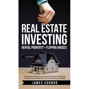 Real Estate Investing: Rental Property + Flipping Houses (2 Manuscripts): Includes Wholesaling Homes, Passive Income, Apartment Buying & Selling, Mone