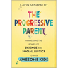 The Progressive Parent: Harnessing the Power of Science and Social Justice to Raise Awesome Kids