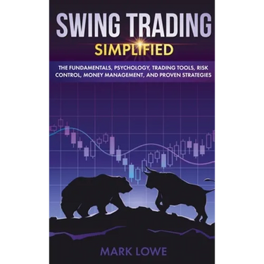 Swing Trading: Simplified - The Fundamentals, Psychology, Trading Tools, Risk Control, Money Management, And Proven Strategies (Stock Market Investing