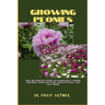 Growing Peonies: The Beginners Guide On Growing, Caring, Pruning, Propagation, Maintenance And Lot More