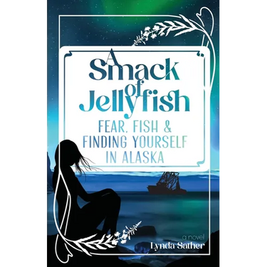 A Smack of Jellyfish: Fear, Fish & FInding Yourself in Alaska: Fear, Fish & FInding Yourself in Alaska