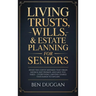 Living Trusts, Wills & Estate Planning for Seniors: Avoid the Costly Mistakes That Drain Your Savings, Skip Probate, and Save on Taxes - Everything La