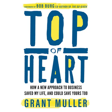 Top of Heart: How a New Approach to Business Saved My Life, and Could Save Yours Too