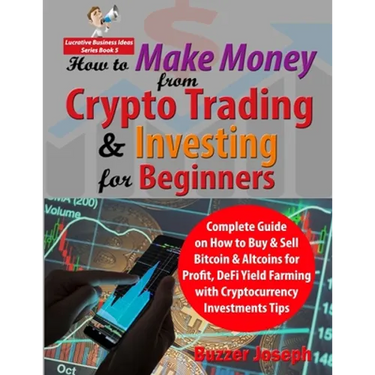 How to Make Money from Crypto Trading & Investing for Beginners: Complete Guide on How to Buy & Sell Bitcoin & Altcoins for Profit, DeFi Yield Farming