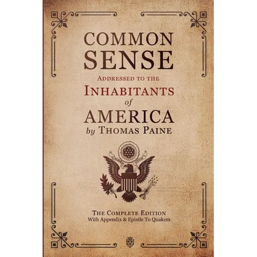 Common Sense Addressed to the Inhabitants of America: The Complete Edition With Appendix & Epistle To Quakers
