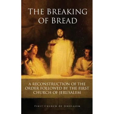 The Breaking of Bread: A Reconstruction of the Order Followed by the First Church of Jerusalem