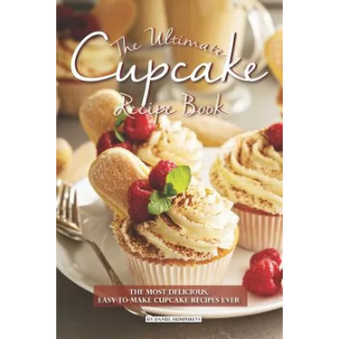 The Ultimate Cupcake Recipe Book: The Most Delicious, Easy-To-Make Cupcake Recipes Ever
