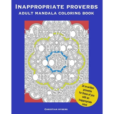 Inappropriate Proverbs Adult Mandala Coloring Book: Color, Relax, and Laugh.