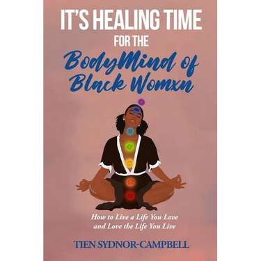 It's Healing Time for the BodyMind of Black Womxn: How to Live a Life You Love and Love the Life You Live