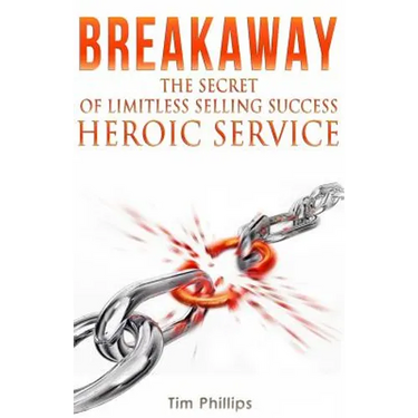 BREAKAWAY - The Secret of Limitless Selling Success: Heroic Service