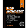 Dad Academy: Raising Courageous, Capable, Confident Kids