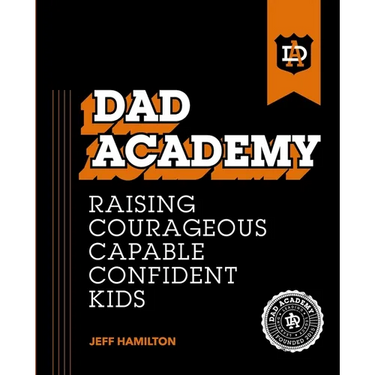 Dad Academy: Raising Courageous, Capable, Confident Kids