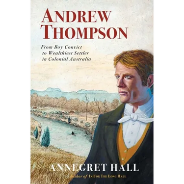 Andrew Thompson: From Boy Convict to Wealthiest Settler in Colonial Australia