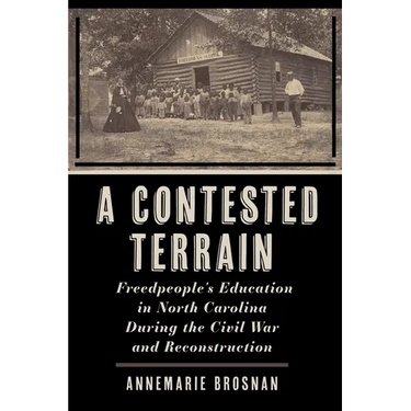 A Contested Terrain: Freedpeople's Education in North Carolina During the Civil War and Reconstruction