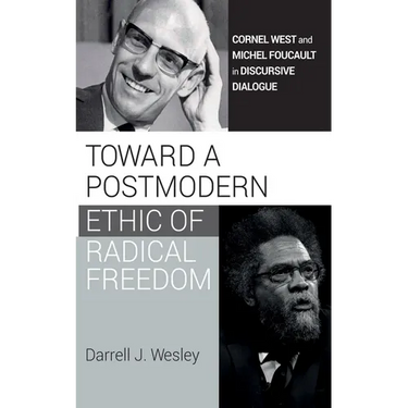 Toward a Postmodern Ethic of Radical Freedom: Cornel West and Michel Foucault in Discursive Dialogue