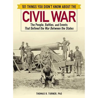 101 Things You Didn't Know about the Civil War: The People, Battles, and Events That Defined the War Between the States