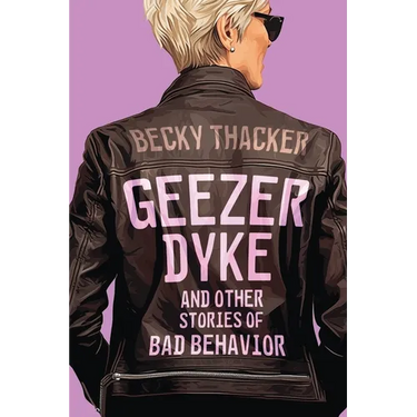 Geezer Dyke and Other Stories of Bad Behavior