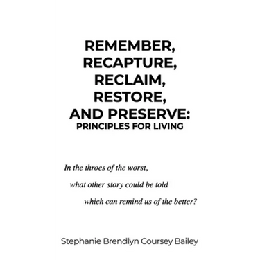 Remember, Recapture, Reclaim, Restore, and Preserve: Principles for Living