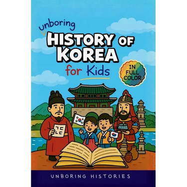 Unboring History of Korea for Kids: Funny, Interesting, Concise Guide to the Three Kingdoms, Joseon Dynasty, and K-Pop You Won't Believe Are True