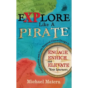 Explore Like a PIRATE: Gamification and Game-Inspired Course Design to Engage, Enrich and Elevate Your Learners