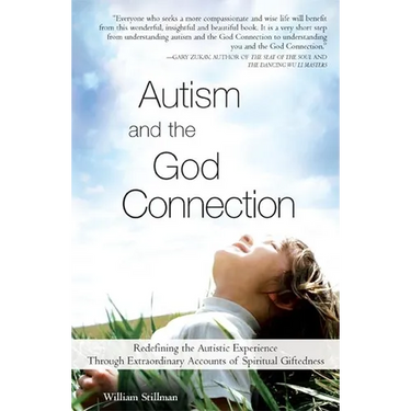 Autism and the God Connection: Redefining the Autistic Experience Through Extraordinary Accounts of Spiritual Giftedness